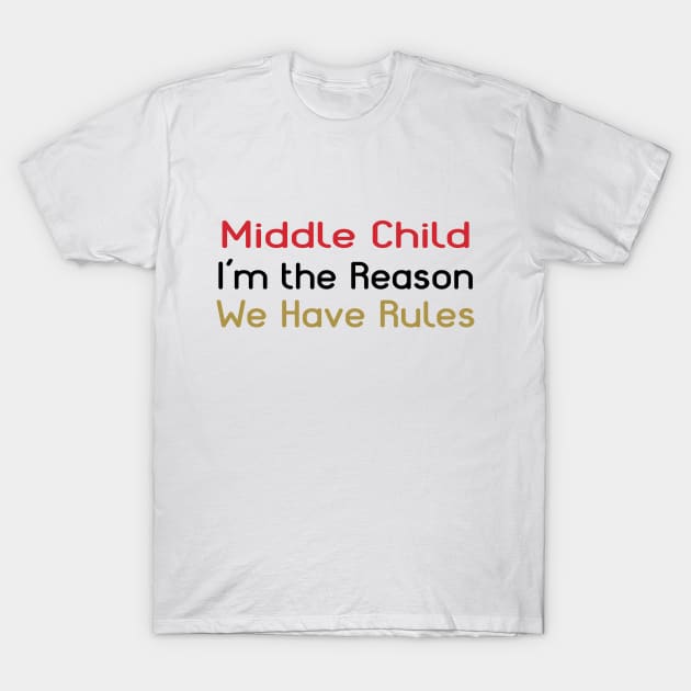Middle Child - I'm The Reason We Have Rules T-Shirt by PeppermintClover